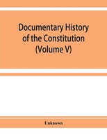 Documentary History Of The Constitution Of The United States Of America,...