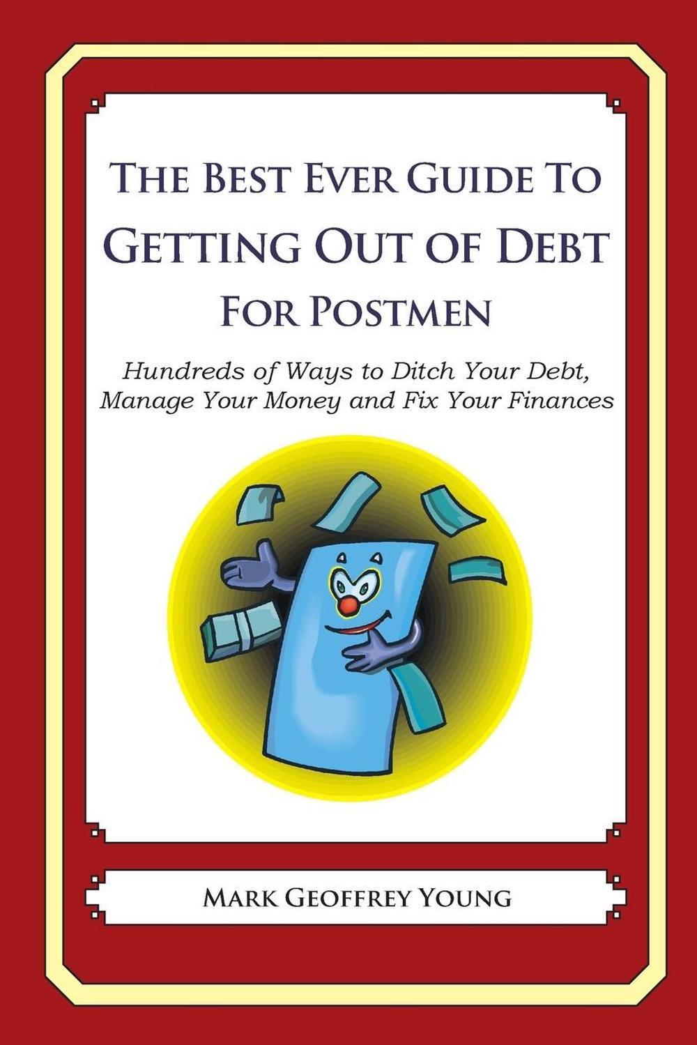 The Best Ever Guide to Getting Out of Debt for Postmen: Hundreds of Ways to Ditc
