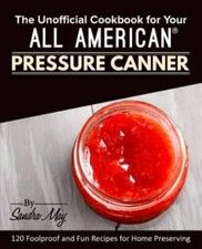 The Unofficial Cookbook for Your All American(r) Pressure Canner: 120 Foolpro...