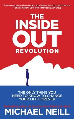 The Inside-Out Revolution: The Only Thing You Need to Know to Change Your Life F