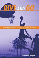 GIVE AND GO: BASKETBALL AS A CULTURAL PRACTICE By Thomas Mclaughlin **Mint**