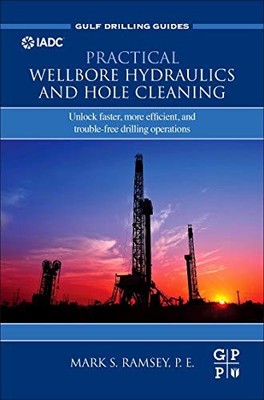 PRACTICAL WELLBORE HYDRAULICS AND HOLE CLEANING: UNLOCK By Mark S. Ramsey