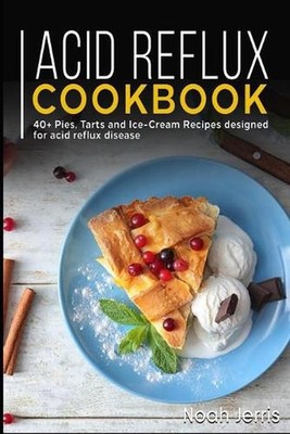 Acid Reflux Cookbook: 40+ Pies, Tarts and Ice-Cream Recipes designed for acid re