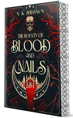 The Bounty of Blood and Nails: Deluxe Limited Edition by N K Brown