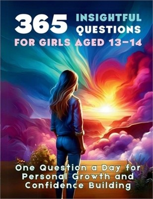 365 Insightful Questions for Girls Aged 13-14: One Question a Day for Personal G