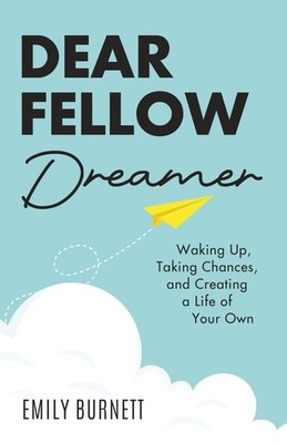 Dear Fellow Dreamer: Waking Up, Taking Chances, and Creating a Life of Your Own