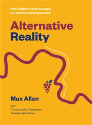 Alternative Reality: How Australian wine changed course by Max Allen [Hardback]
