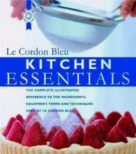 Le Cordon Bleu Kitchen Essentials: The Complete Illustrated Reference to the...