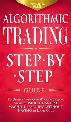 Algorithmic Trading: Step-By-Step Guide Press, Investors Hardcover