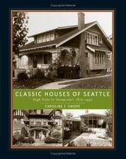 Classic Houses of Seattle: High Style to Vernacular, 1870-1950