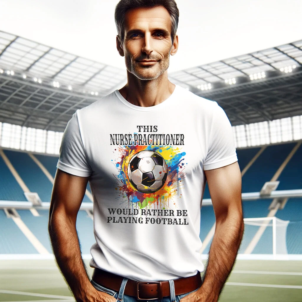 NURSE PRACTITIONER WOULD RATHER BE PLAYING FOOTBALL WHITE T SHIRT GIFT
