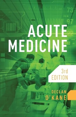 Acute Medicine, third edition by Declan O'Kane - 9781914961038