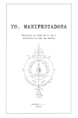 Yo, manifestadora: Despierta el poder de tu ser y construye la vida que deseas b