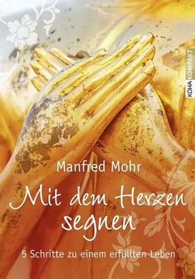 Mit dem Herzen segnen | 5 Schritte zu einem erfüllten Leben | Manfred Mohr