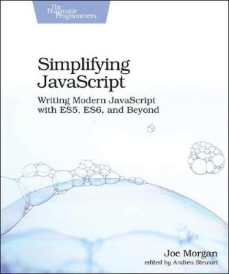 Simplifying JavaScript: Writing Modern JavaScript with Es5, Es6, and Beyond