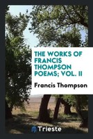 Francis Thompson | The Works Of Francis Thompson Poems; Vol. II | Taschenbuch