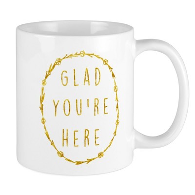 CafePress Glad You're Here 11 oz Ceramic Mug (116579320)