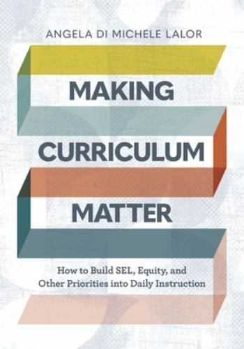 Making Curriculum Matter: How to Build Sel, Equity, and Other Priorities Into...