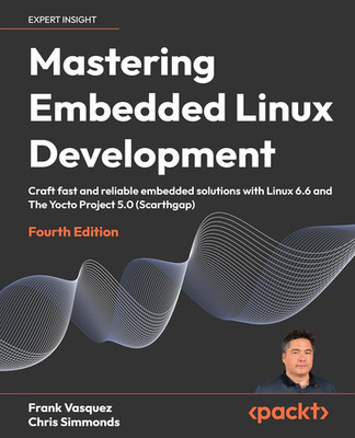 Mastering Embedded Linux Development: Craft Fast and Reliable Embedded Solutions