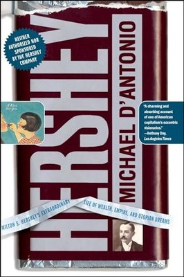 Hershey : Milton S. Hershey's Extraordinary Life of Wealth, Empire, and ...