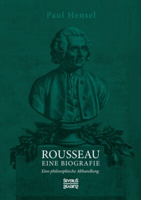Rousseau  Eine Biografie: Eine Philosophische Abhandlung