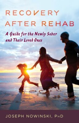 Recovery after Rehab: A Guide for the Newly Sober and Their Loved Ones: New