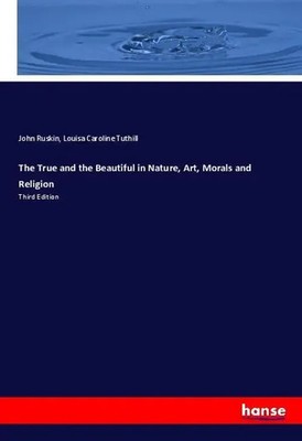John Ruskin (u. a.) | The True and the Beautiful in Nature, Art, Morals and...