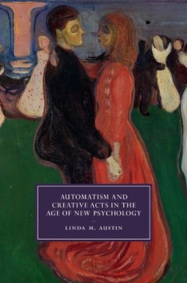Automatism and Creative Acts in the Age of New Psychology by Linda M. Austin (En