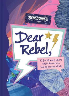 Dear Rebel 145 Women Share Their Best Advice for the Girls of Today Rebel Girls
