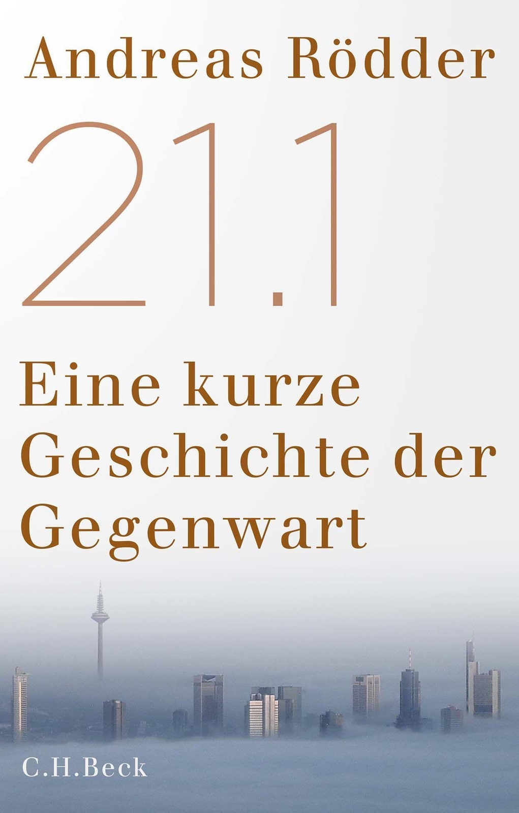 Thumbnail - 21.1 | Eine Kurze Geschichte Der Gegenwart | Andreas Rödder | Buch |