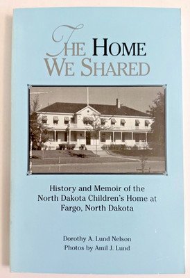 Home We Shared : History & Memoir North Dakota Children's Home Fargo, ND 2nd Ed.