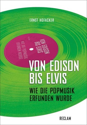 Von Edison bis Elvis: Wie die Popmusik erfunden wurde Ernst Hofacker
