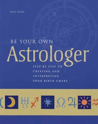 Be Your Own Astrologer: Step by Step to Creating and Interpreting Your Birth Cha