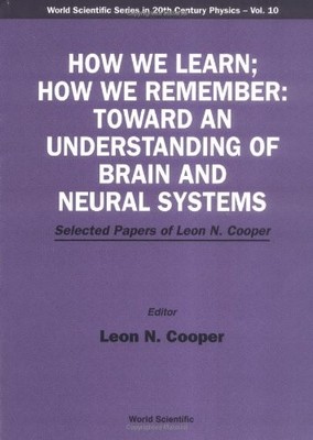 HOW WE LEARN; HOW WE REMEMBER:TOWARD AN UNDERSTANDING OF BRAIN AND NEURAL SY...