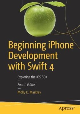 Beginning iPhone Development with Swift 4: Exploring the iOS SDK - GOOD