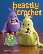Beastly Crochet: 23 Critters to Wear and Love Anderson, Brenda K.B.