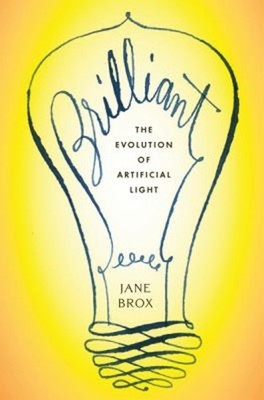 Brilliant : The Evolution of Artificial Light Hardcover Jane Brox
