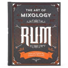 The Art of Mixology: Bartender's Guide to Rum: Classic & Modern-Day Cocktails
