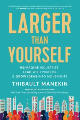 Larger Than Yourself: Reimagine Industries, Lead with Purpose & Grow Ideas into