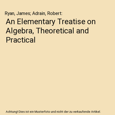 An Elementary Treatise on Algebra, Theoretical and Practical, Adrain, Robert
