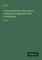 André | Cours AlphabéTique, ThéOrique Et Pratique De La LéGislation Civile...