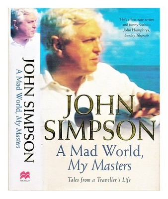 SIMPSON, JOHN (1944-) A mad world, my masters: tales from a traveller's life 20