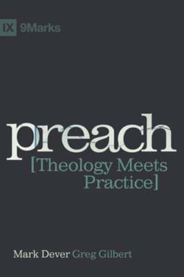 Preach: Theology Meets Practice by Mark Dever: New