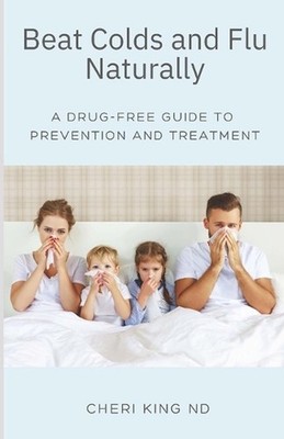 Beat Colds and Flu Naturally: A Drug-Free Guide to Prevention and Treatment by C