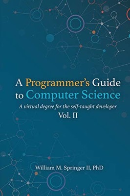 A Programmer's Guide to Computer Science Vol. 2 William M Springer New Book