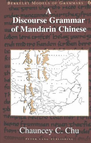 A Discourse Grammar of Mandarin Chinese (Berkeley Models of Grammars) - Chauncey