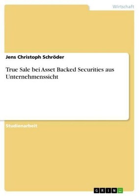 True Sale bei Asset Backed Securities aus Unternehmenssicht Jens Christoph Schrö