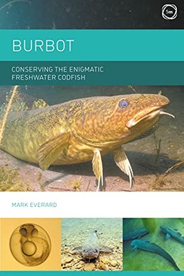 Burbot: Conserving the Enigmatic Freshwater Codfish Mark Everard New Book