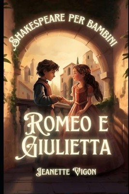 Romeo e Giulietta Shakespeare per bambini: Shakespeare in una lingua che i bambi