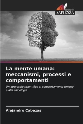 La mente umana: meccanismi, processi e comportamenti by Alejandro Cabezas (Itali